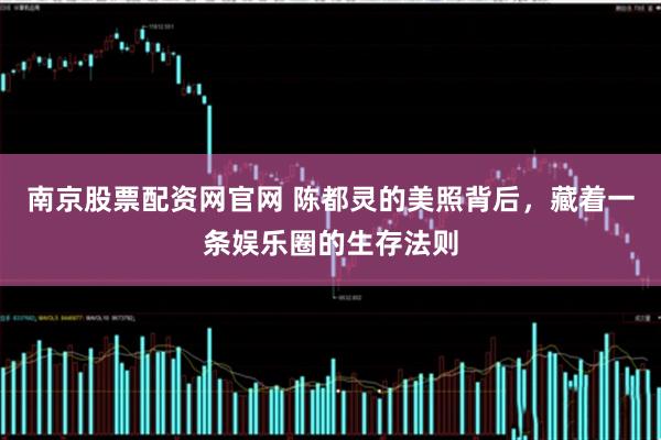 南京股票配资网官网 陈都灵的美照背后，藏着一条娱乐圈的生存法则